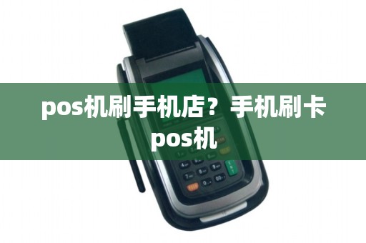 pos机刷手机店？手机刷卡pos机