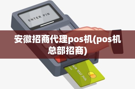 安徽招商代理pos机(pos机总部招商)