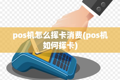 pos机怎么挥卡消费(pos机如何挥卡)