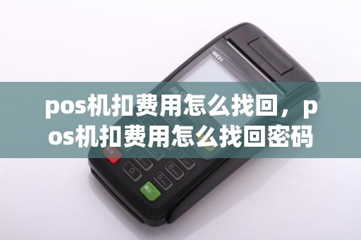 pos机扣费用怎么找回，pos机扣费用怎么找回密码