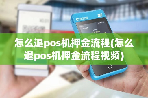 怎么退pos机押金流程(怎么退pos机押金流程视频)