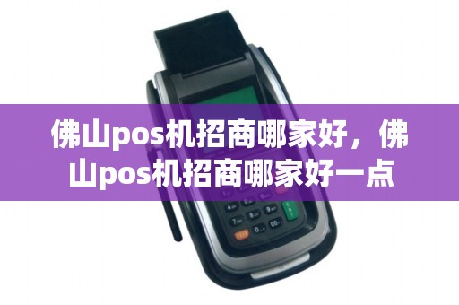 佛山pos机招商哪家好，佛山pos机招商哪家好一点
