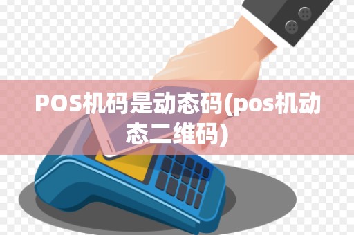 POS机码是动态码(pos机动态二维码)