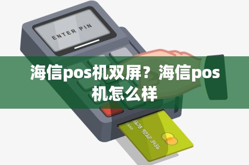 海信pos机双屏？海信pos机怎么样