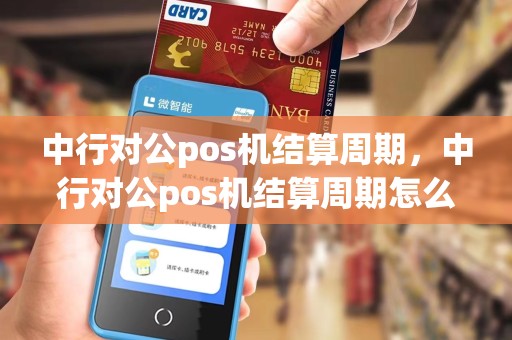 中行对公pos机结算周期，中行对公pos机结算周期怎么算