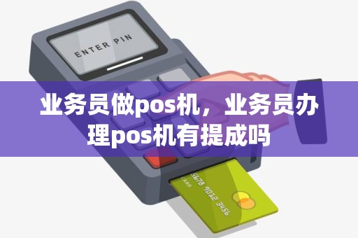 业务员做pos机，业务员办理pos机有提成吗