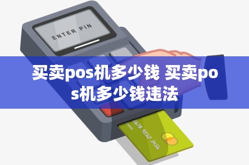 买卖pos机多少钱 买卖pos机多少钱违法