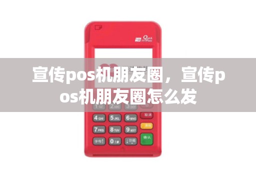 宣传pos机朋友圈，宣传pos机朋友圈怎么发