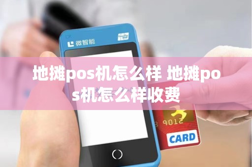 地摊pos机怎么样 地摊pos机怎么样收费