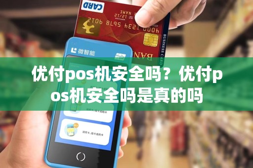 优付pos机安全吗？优付pos机安全吗是真的吗