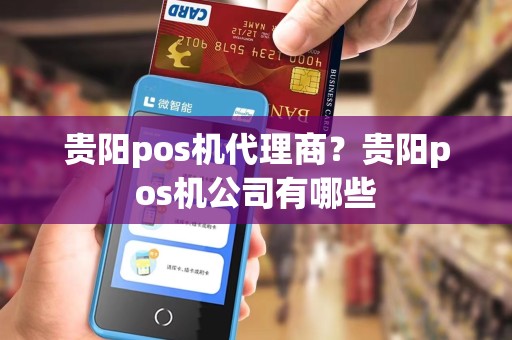 贵阳pos机代理商？贵阳pos机公司有哪些