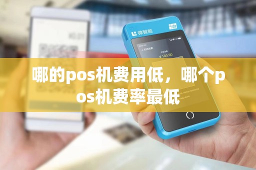 哪的pos机费用低，哪个pos机费率最低