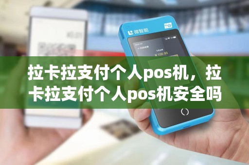 拉卡拉支付个人pos机，拉卡拉支付个人pos机安全吗