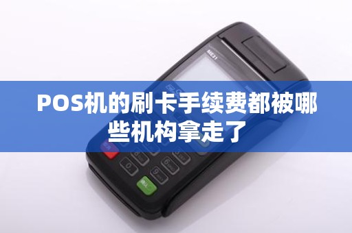 POS机的刷卡手续费都被哪些机构拿走了