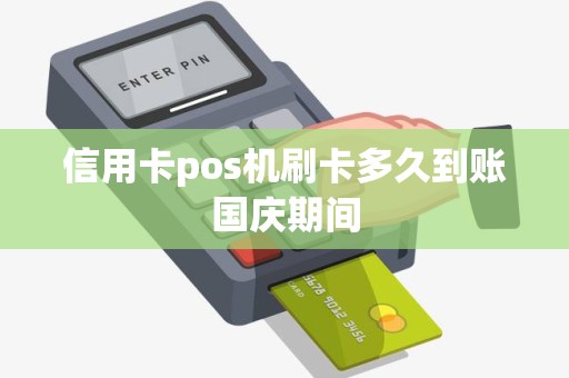 信用卡pos机刷卡多久到账国庆期间