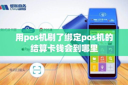 用pos机刷了绑定pos机的结算卡钱会到哪里