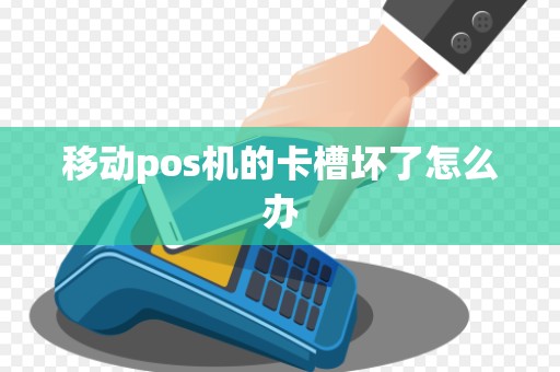 移动pos机的卡槽坏了怎么办