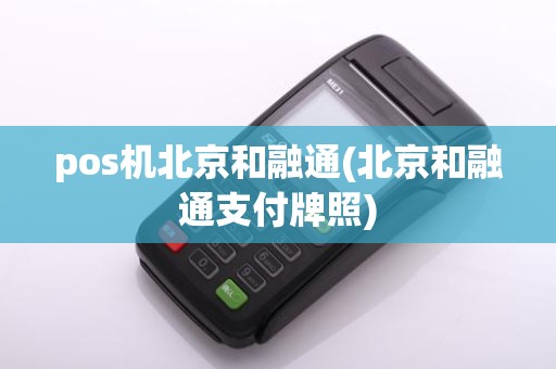 pos机北京和融通(北京和融通支付牌照)