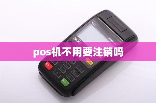 pos机不用要注销吗