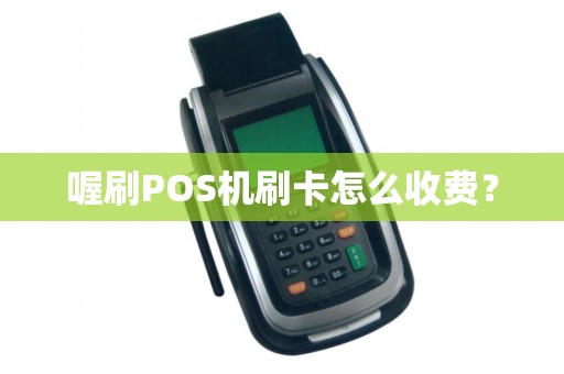 喔刷POS机刷卡怎么收费？
