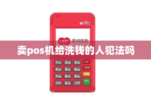 卖pos机给洗钱的人犯法吗