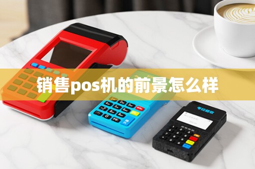 销售pos机的前景怎么样