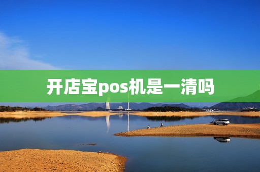 开店宝pos机是一清吗