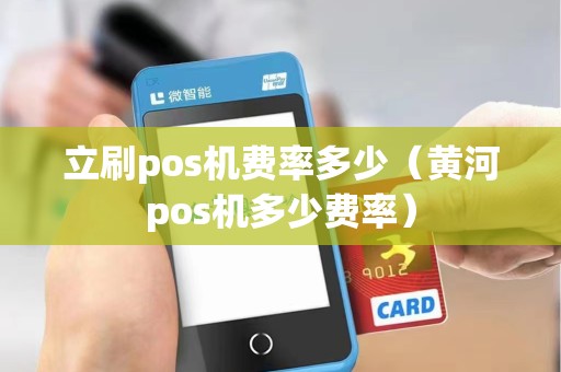 立刷pos机费率多少（黄河pos机多少费率）