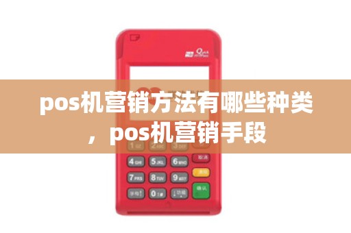 pos机营销方法有哪些种类，pos机营销手段