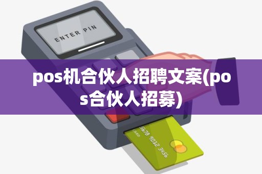 pos机合伙人招聘文案(pos合伙人招募)
