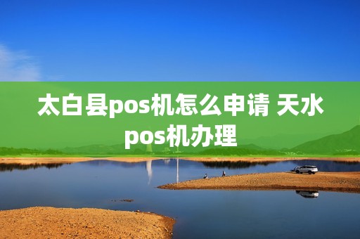 太白县pos机怎么申请 天水pos机办理