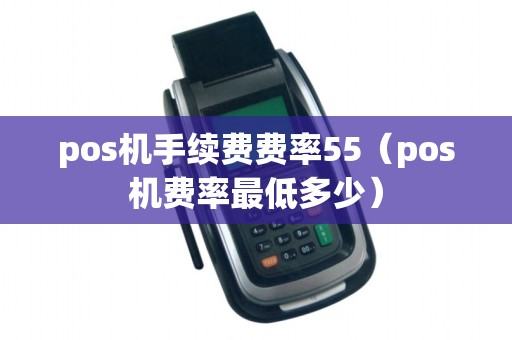 pos机手续费费率55（pos机费率最低多少）