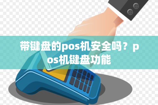 带键盘的pos机安全吗？pos机键盘功能