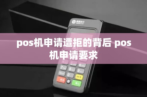 pos机申请遭拒的背后 pos机申请要求