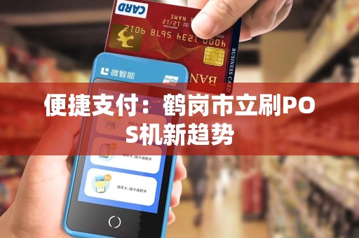 便捷支付：鹤岗市立刷POS机新趋势