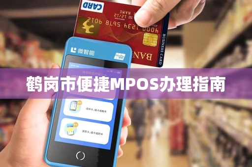 鹤岗市便捷MPOS办理指南