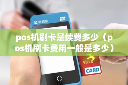 pos机刷卡是续费多少（pos机刷卡费用一般是多少）