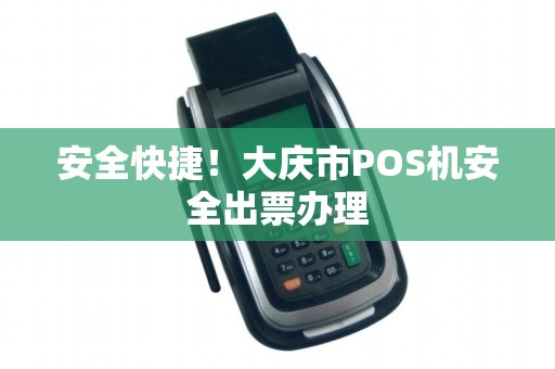 安全快捷！大庆市POS机安全出票办理