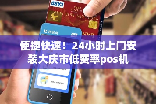 便捷快速！24小时上门安装大庆市低费率pos机