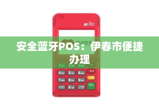 安全蓝牙POS：伊春市便捷办理