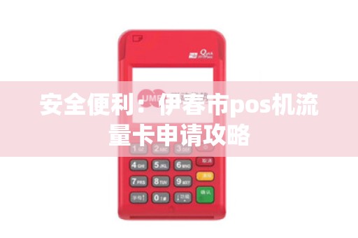 安全便利：伊春市pos机流量卡申请攻略