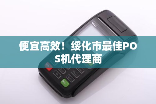 便宜高效！绥化市最佳POS机代理商