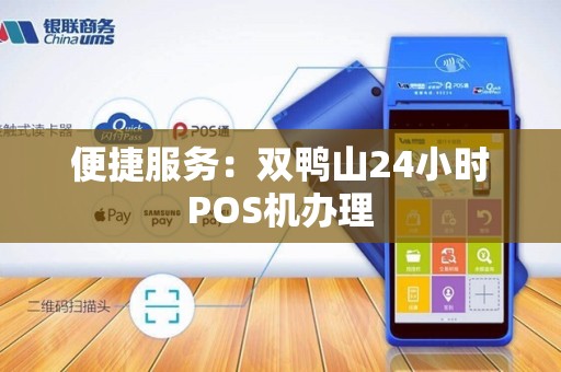 便捷服务：双鸭山24小时POS机办理
