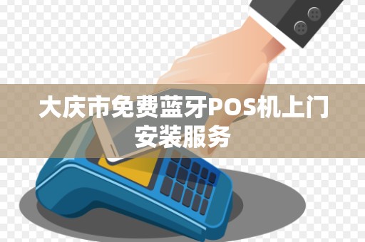 大庆市免费蓝牙POS机上门安装服务