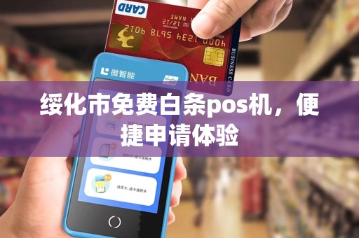绥化市免费白条pos机，便捷申请体验