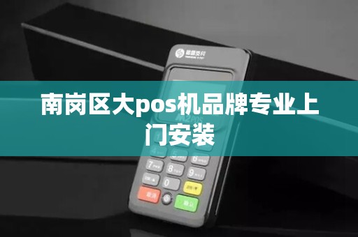 南岗区大pos机品牌专业上门安装